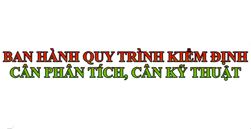 BAN HÀNH QUY TRÌNH KIỂM ĐỊNH CÂN PHÂN TÍCH, CÂN KỸ THUẬT